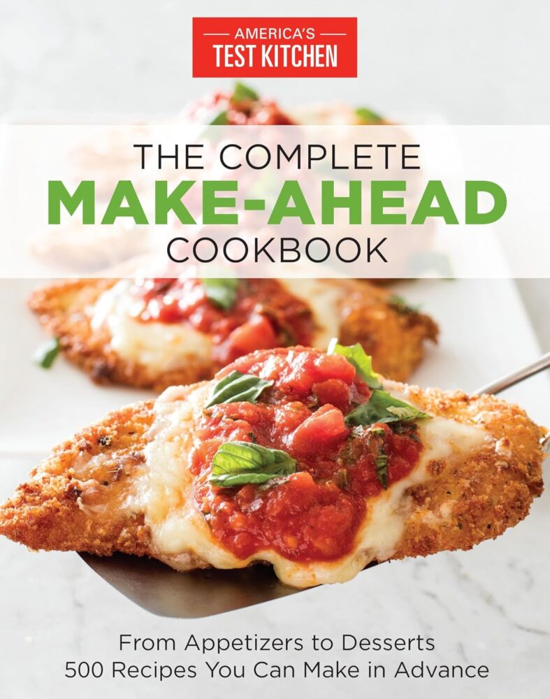 The Complete Make-Ahead Cookbook: From Appetizers to Desserts 500 Recipes You Can Make in Advance (The Complete ATK Cookbook Series)